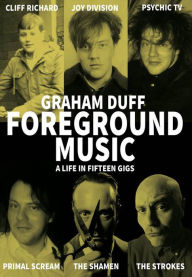 Title: Foreground Music: A Life in Fifteen Gigs, Author: Graham Duff