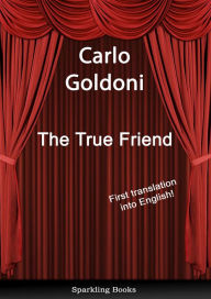 Title: The True Friend: English translation of Il vero amico, Author: Carlo Goldoni