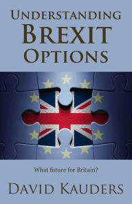 Title: Understanding Brexit Options: What future for Britain?, Author: David Kauders