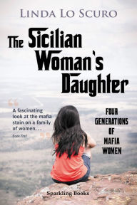 Title: The Sicilian Woman's Daughter: Four generations of mafia women, Author: Linda Lo Scuro