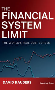 Title: The Financial System Limit: The world's real debt burden, Author: David Kauders