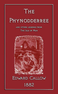 Title: The Phynodderree (And Other Tales From The Isle Of Man), Author: Edward Callow