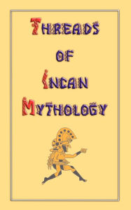 Title: Threads Of Incan Mythology, Author: Clements Markham