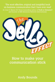 Title: The Jelly Effect: How to Make Your Communication Stick, Author: Andy Bounds