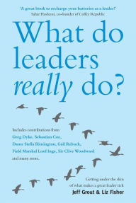 Title: What Do Leaders Really Do: Getting under the skin of what makes a great leader tick, Author: Jeff Grout