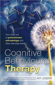 Title: Cognitive Behavioural Therapy: Your route out of perfectionism, self-sabotage and other everyday habits, Author: Avy Joseph