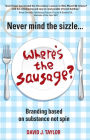 Never Mind the Sizzle...Where's the Sausage?: Branding based on substance not spin