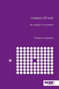 Title: Causes of War: The Struggle for Recognition, Author: Thomas Lindemann