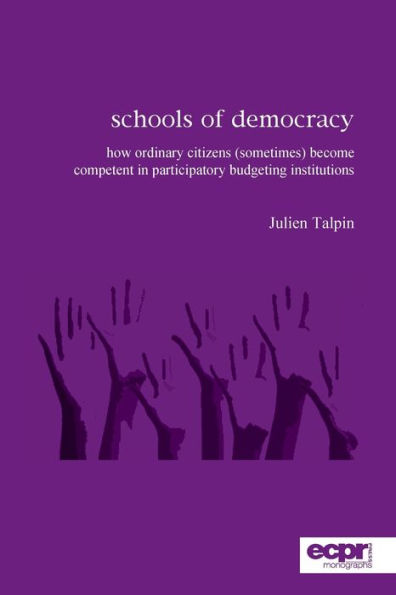 Schools of Democracy: How Ordinary Citizens (Sometimes) Become Competent in Participatory Budgeting Institutions