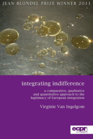 Title: Integrating Indifference: A Comparative, Qualitative and Quantitative Approach to the Legitimacy of European Integration, Author: Virginie Van Ingelgom