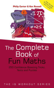 Title: The Complete Book of Fun Maths: 250 Confidence-boosting Tricks, Tests and Puzzles, Author: Philip Carter