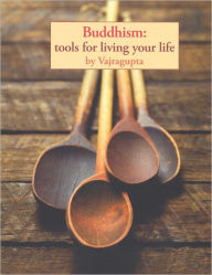 Title: Buddhism: Tools for Living Your Life, Author: Vajragupta