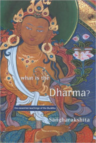 Title: What Is the Dharma?, Author: Sangharakshita