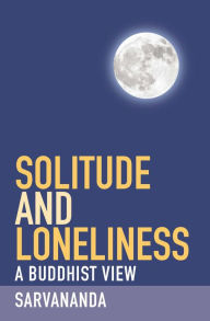 Title: Solitude and Loneliness: A Buddhist View, Author: Sarvananda