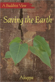 Title: Saving the Earth: A Buddhist View, Author: Akuppa