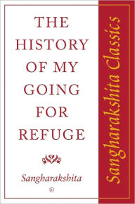 Title: History of My Going for Refuge: Sangharakshita Classics, Author: Sangharakshita