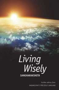 Title: Living Wisely: Further Advice from Nagarjuna's Precious Garland, Author: Sangharakshita