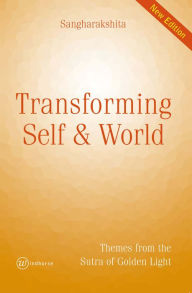 Title: Transforming Self and World: Themes from the Sutra of Golden Light, Author: Sangharakshita