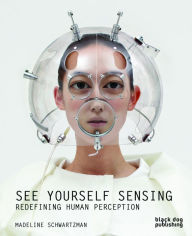 Title: See Yourself Sensing: Redefining Human Perception, Author: Madeline Schwartzman