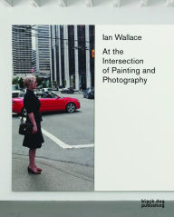 Title: Ian Wallace: At the Intersection of Painting and Photography, Author: Kathleen Ritter