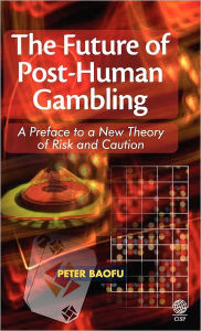 Title: The Future of Post-Human Gambling: A Preface to a New Theory of Risk and Caution, Author: Syed A. Hoda MD