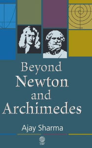 Title: Beyond Newton and Archimedes, Author: Ajay Sharma