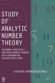 Title: Study of Analytic Number Theory: Riemann's Hypothesis and Prime Number Theorem with Addendum on Integer Partitions, Author: Lukasz Andrzej Glinka