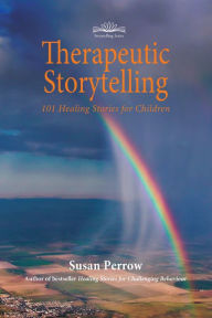 Title: Therapeutic Storytelling: 101 Healing Stories for Children, Author: Susan Perrow