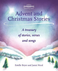 Title: Advent and Christmas Stories: A treasury of stories, verses and songs, Author: Estelle Bryer