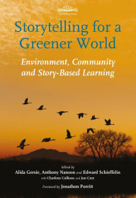 Title: Storytelling for a Greener World: Environment, Community and Story-based Learning, Author: Alida Gersie