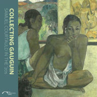 Title: Collecting Gauguin: Samuel Courtauld in the 20s, Author: Karen Serres