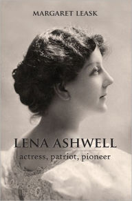 Title: Lena Ashwell: Actress, Patriot, Pioneer, Author: Margaret Leask