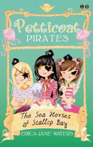 Title: Petticoat Pirates: The Seahorses Of Scallop Bay, Author: Erica-Jane Waters