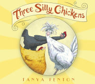 Title: Three Silly Chickens, Author: Tanya Fenton
