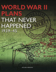 Title: WWII Plans That Never Happened: 1939-45, Author: Michael Kerrigan