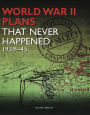 WWII Plans That Never Happened: 1939-45