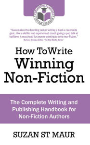 Title: How to Write Winning Non Fiction: The Complete Writing and Publishing Handbook for Non-Fiction Authors, Author: Suzan St Maur