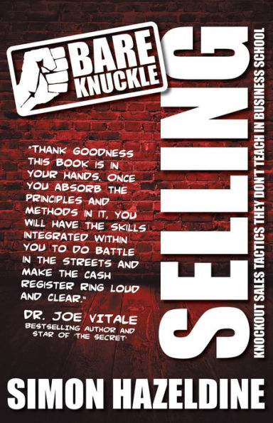 Bare Knuckle Selling (Second Edition): Knockout Sales Tactics They Won't Teach You at Business School