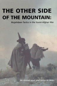 Title: The Other Side of the Mountain: Mujahideen Tactics in the Soviet-Afghan War, Author: Ali Ahmad Jalali