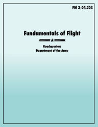 Title: Fundamentals of Flight: The official U.S. Army Field Manual FM 3-04.203, Author: U.S. Army