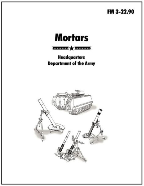 Mortars: The official U.S. Army Field Manual FM 3-22.90