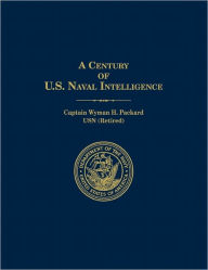 Title: A Century of U.S. Naval Intelligence, Author: Wyman H Packard