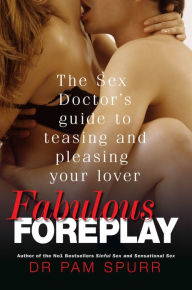 Title: Fabulous Foreplay: The Sex Doctor's Guide to Teasing and Pleasing Your Lover, Author: Dr Pam Spurr