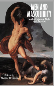 Title: Men and Masculinity in the Hebrew Bible and Beyond, Author: Ovidiu Creanga