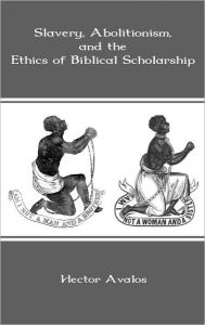 Title: Slavery, Abolitionism, and the Ethics of Biblical Scholarship, Author: Hector Avalos