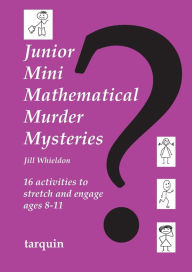 Title: Junior Mini Mathematical Murder Mysteries: 16 activities to stretch and engage ages 8-11, Author: Jill Whieldon