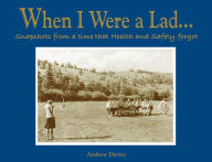 Title: When I Were a Lad...: Snapshots from a Time that Health and Safety Forgot, Author: Andrew Davies