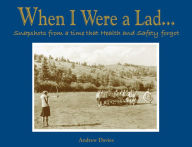 Title: When I Were A Lad.: Snapshots From A Time That Health & Safety Forgot, Author: Andrew T Davies