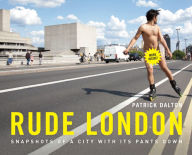 Title: Rude London: Snapshots of a City with Its Pants Down, Author: Patrick Dalton