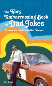 Title: The Very Embarrassing Book of Dad Jokes: Because Your Dad Thinks He's Hilarious, Author: Ian Allen